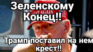 ЗЕЛЕНСКОМУ КОНЕЦ ТРАМП ПОСТАВИЛ НА НЁМ КРЕСТ!