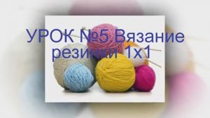 ВЯЗАНИЕ СПИЦАМИ ДЛЯ НАЧИНАЮЩИХ УРОК №5 ВЯЗАНИЕ РЕЗИНКИ 1х1