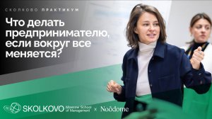 СКОЛКОВО Практикум: что делать предпринимателю, если вокруг всё меняется