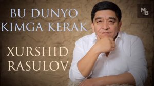 Xurshid Rasulov — Bu dunyo kimga kerak  |  Хуршид Расулов — Бу дунё кимга керак