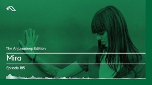 The Anjunadeep Edition 185 with Mira