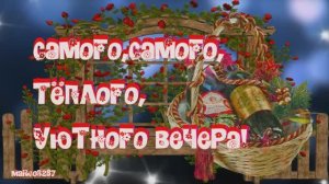 ♥Самого,♥самого♥,Доброго ♥Вечерочка!♥