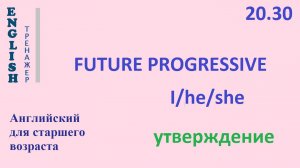 Английский ТРЕНАЖЕР 20.30 Future Progressive + I he she