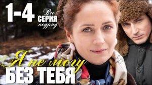 Я не могу без тебя 1,2,3,4 серия (сериал 2025)