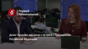 Денис Пушилин рассказал о встрече с Президентом Российской Федерации