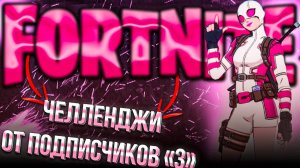 FORTNITE | ЧЕЛЛЕНДЖИ ОТ ПОДПИСЧИКОВ "3" | ФОРТНАЙТ