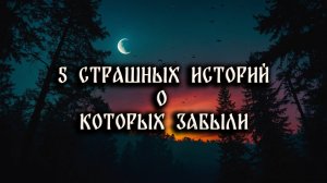 5 ЗАБЫТЫХ СТРАШНЫХ ИСТОРИЙ НА НОЧЬ