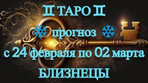 ТАРО-прогноз с 24 февраля по 2 марта 2025 ♊︎ БЛИЗНЕЦЫ
