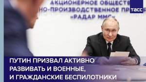 Нужно активно развивать и военные, и гражданские беспилотники, заявил Путин