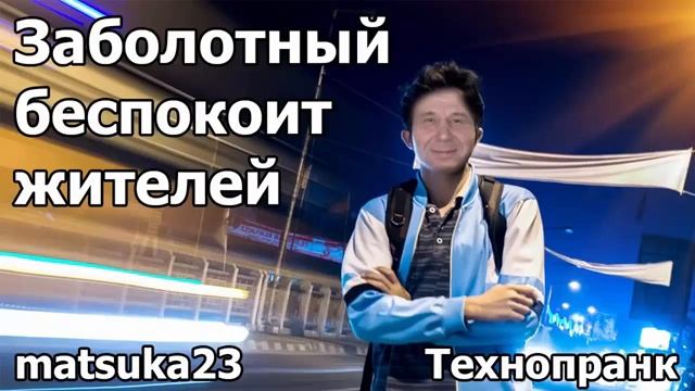ЗАБОЛОТНЫЙ БЕСПОКОИТ ЖИТЕЛЕЙ  Технопранк от Matsuka23