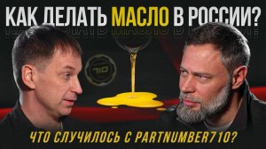 Почему скатился Partnumber 710. Откровения производителя. Как производится масло. Разговор по душам