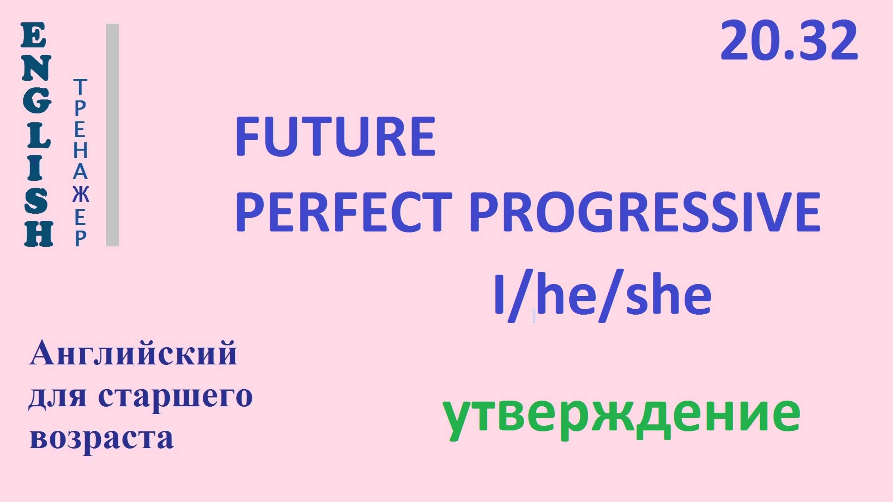 Английский ТРЕНАЖЕР 20.32 Future Perfect Progressive + I he she