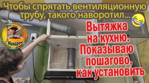 Вытяжка на кухню.Показываю пошагово, как установить и как спрятать вентиляционную трубу