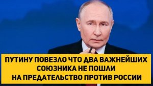 Путину повезло что два важнейших союзника не пошли на предательство против России