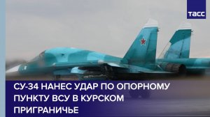 Су-34 нанес удар по опорному пункту ВСУ в курском приграничье