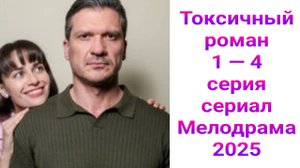 Токсичный роман 1 — 4 серия , сериал Мелодрама Домашний 2025