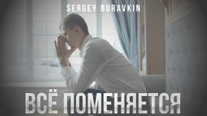 ПРЕМЬЕРА клипа на песню Всё поменяется - SERGEY BURAVKIN