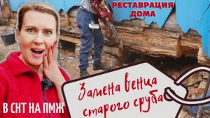 ДАЧА | Замена венца старого сруба | Реставрация деревянного дома В СНТ НА ПМЖ №11