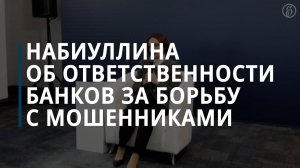 Глава ЦБ Эльвира Набиуллина об ответственности банков за борьбу с мошенниками