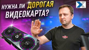 Стоит ли переплачивать за крутую дорогую видеокарту?