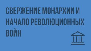 Свержение монархии и начало революционных войн. Видеоурок по Всеобщей истории 7 класс