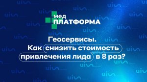 Геосервисы. Как снизить стоимость привлечения лида в 8 раз? Татьяна Франк, МЕДПЛАТФОРМА