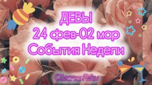 ДЕВЫ. Неделя 24 февраля - 02 марта.