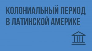 Колониальный период в Латинской Америке. Складывание латиноамериканского общества. Видеоурок