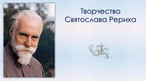 Творчество Святослава Рериха. Программа, посвящённая Святославу Николаевичу Рериху.