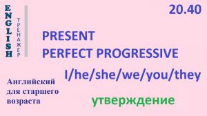 Английский ТРЕНАЖЕР 20.40 Present Perfect Progressive +I he she we you they