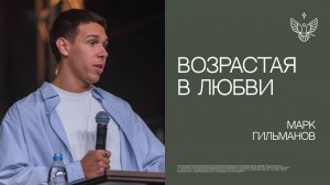 Возрастая в любви | Марк Гильманов | церковь Радостная Весть г. Тольятти