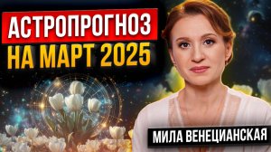 Астрологический прогноз на Март 2025 года для знаков Зодиака