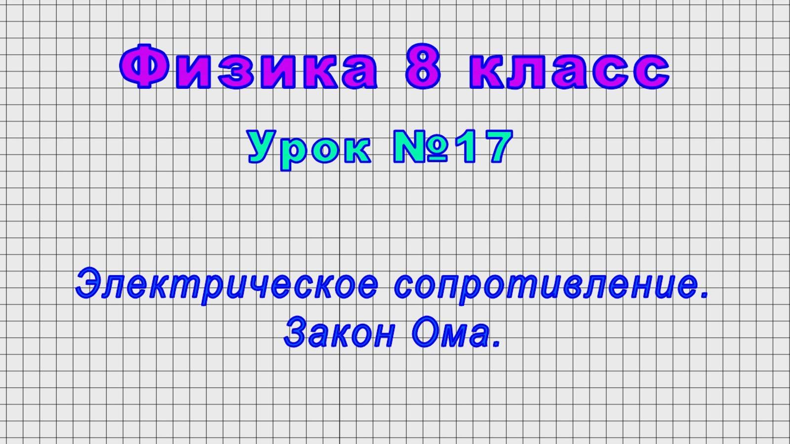 Физика 8 класс (Урок№17 - Электрическое сопротивление. Закон Ома.)
