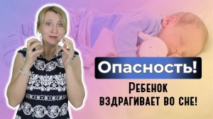 Ребенок вздрагивает во сне: опасно ли это?