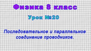 Физика 8 класс (Урок№20 - Последовательное и параллельное соединение проводников.)