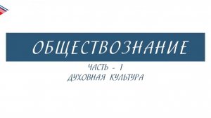 8 класс - Обществознание - Духовная культура (Часть 1)
