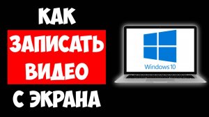 Как Записать Видео с Экрана Windows 10 / Как Записывать Видео Экрана на Виндовс