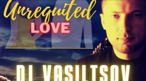 Dj VasiltsoV - Unrequited Love