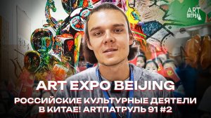 Art Expo Beijing. РОССИЙСКИЕ КУЛЬТУРНЫЕ ДЕЯТЕЛИ В КИТАЕ! ARTПатруль 91 #2