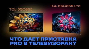 ОБЗОР И СРАВНЕНИЕ ДВУХ ТЕЛЕВИЗОРОВ TCL: TCL C655 И TCL C655 PRO. ВЛИЯЕТ ЛИ ПРИСТАВКА "PRO" НА ТВ?