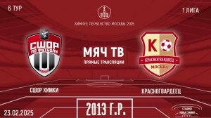 СШОР Химки 2013 vs Красногвардеец 2013 (Начало 23.02.2025 в 10-30)