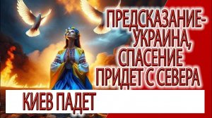Предсказание - Украина, спасение придет с Севера, падение Киева