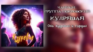 КУДРЯВАЯ ГОРДАЯ ЧАЙНЫЙ ГРУППА ПОКРОВСКИЙ ТЕКСТ ПЕСНИ