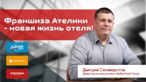 Франшиза Ателики - новая жизнь отеля| Дмитрий Селиверстов, директор по консалтингу