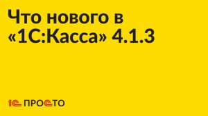 Новое в релизе «1С:Касса» 4.1.3