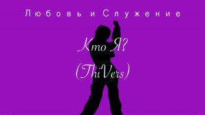 Кто Я?  (ThiVers)  - Любовь и Служение