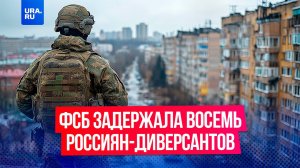 ФСБ задержала восемь россиян  за организацию и подготовку диверсий по указанию украинских спецслужб