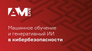 Машинное обучение и генеративный искусственный интеллект в кибербезопасности