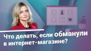 Что делать, если вас обманули в интернет-магазине?