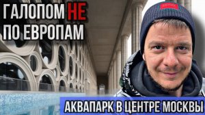 Галопом НЕ по Европам – АКВАПАРК В ЦЕНТРЕ МОСКВЫ